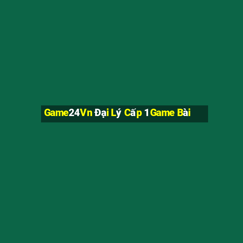 Game24Vn Đại Lý Cấp 1 Game Bài