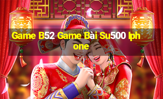 Game B52 Game Bài Su500 Iphone