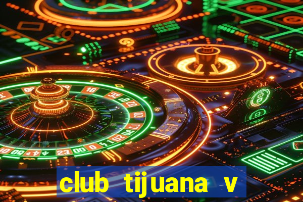 club tijuana v santos laguna