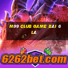 M99 Club Game Bài 6 Lá