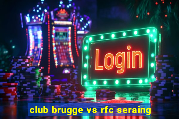 club brugge vs rfc seraing