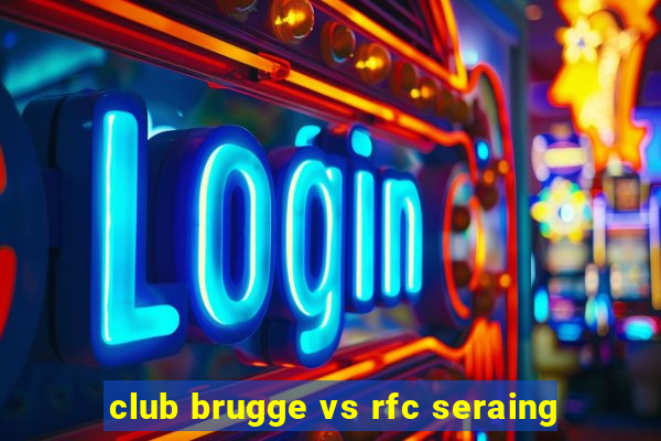 club brugge vs rfc seraing