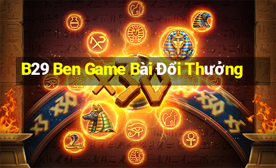 B29 Ben Game Bài Đổi Thưởng