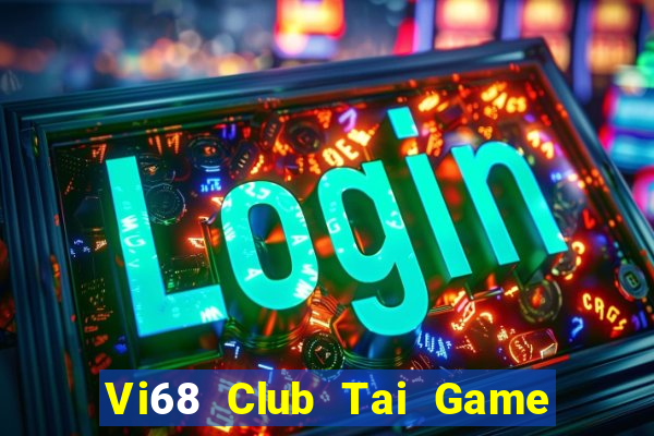 Vi68 Club Tai Game Bài Đổi Thưởng Uy Tín