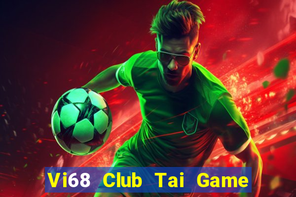 Vi68 Club Tai Game Bài Đổi Thưởng Uy Tín