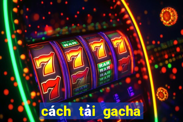 cách tải gacha club trên pc