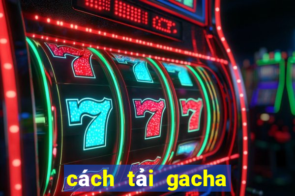 cách tải gacha club trên pc