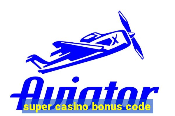 super casino bonus code