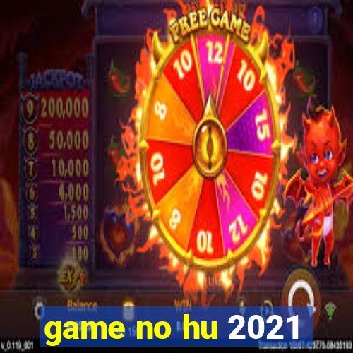 game no hu 2021