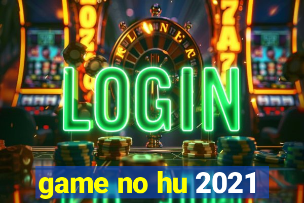 game no hu 2021