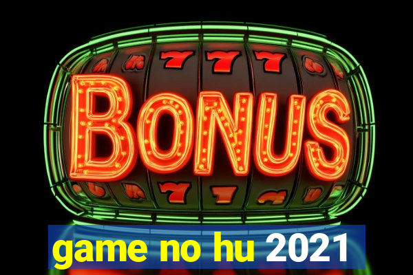 game no hu 2021