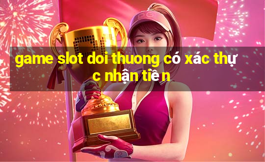 game slot doi thuong có xác thực nhận tiền