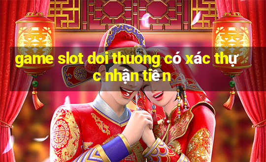 game slot doi thuong có xác thực nhận tiền