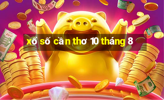 xổ số cần thơ 10 tháng 8