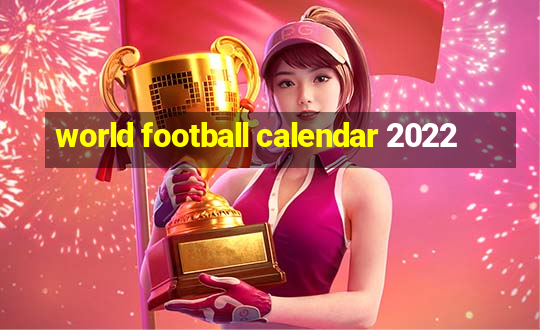 world football calendar 2022