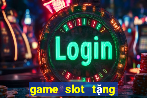 game slot tặng tiền miễn phí