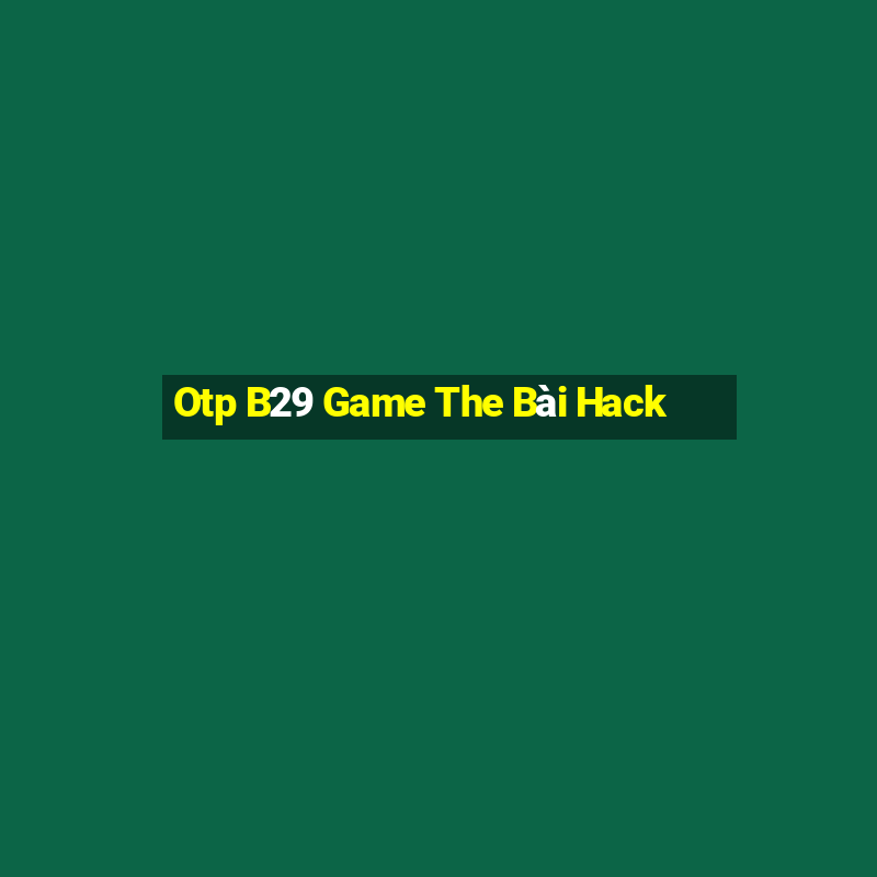 Otp B29 Game The Bài Hack