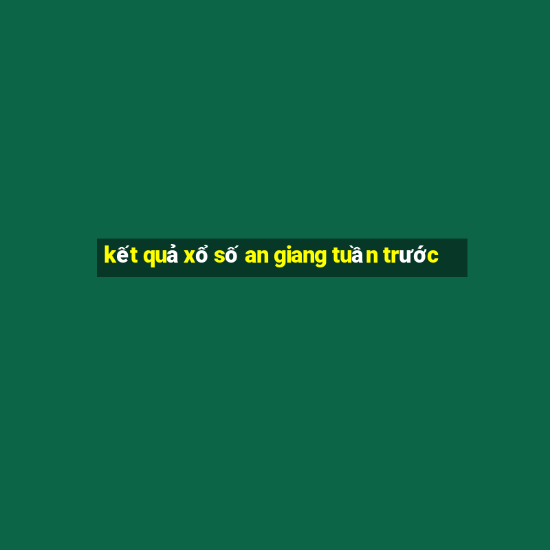 kết quả xổ số an giang tuần trước