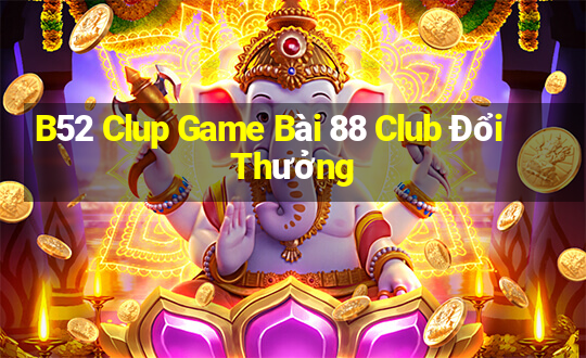 B52 Clup Game Bài 88 Club Đổi Thưởng