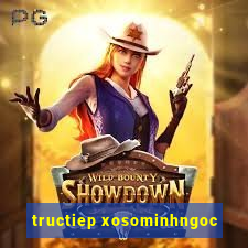 tructiep xosominhngoc