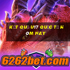 kết quả u17 quốc tế hôm nay