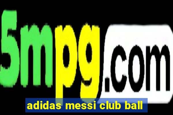 adidas messi club ball