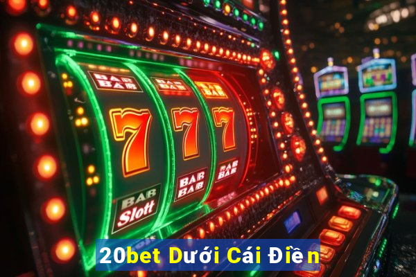 20bet Dưới Cái Ðiền