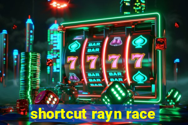 shortcut rayn race