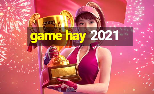 game hay 2021