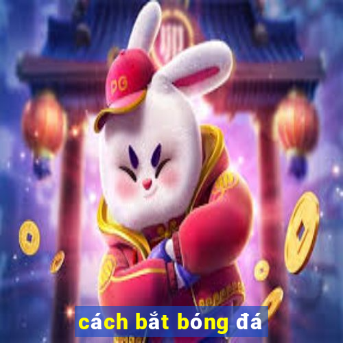 cách bắt bóng đá