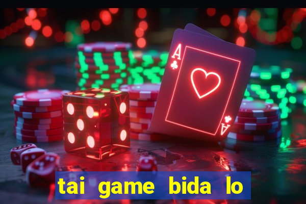 tai game bida lo mien phi