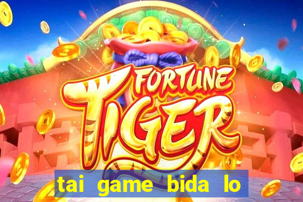 tai game bida lo mien phi