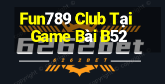 Fun789 Club Tại Game Bài B52