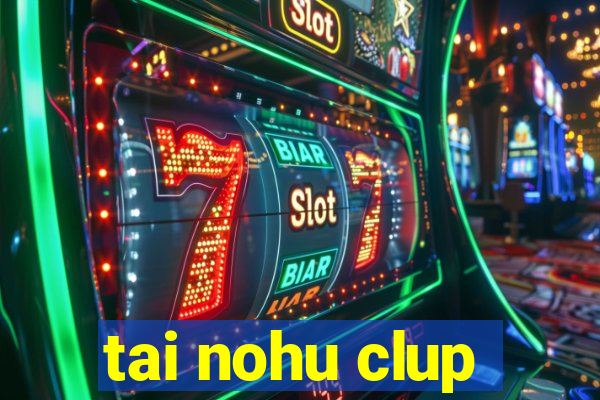 tai nohu clup