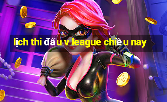 lịch thi đấu v league chiều nay