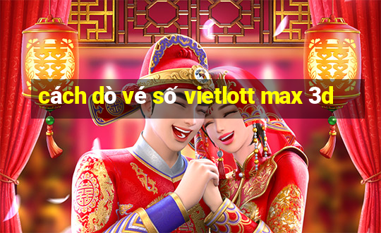 cách dò vé số vietlott max 3d