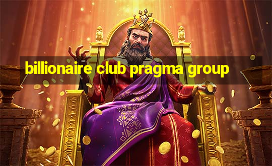 billionaire club pragma group