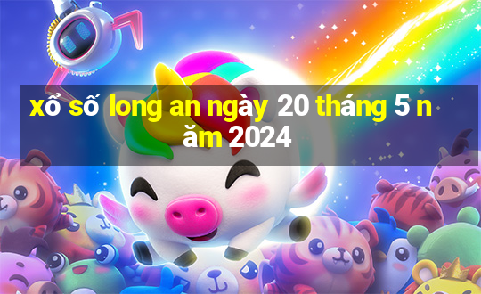 xổ số long an ngày 20 tháng 5 năm 2024