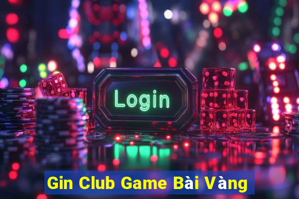 Gin Club Game Bài Vàng