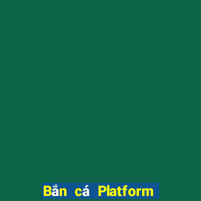 Bắn cá Platform đặt cược