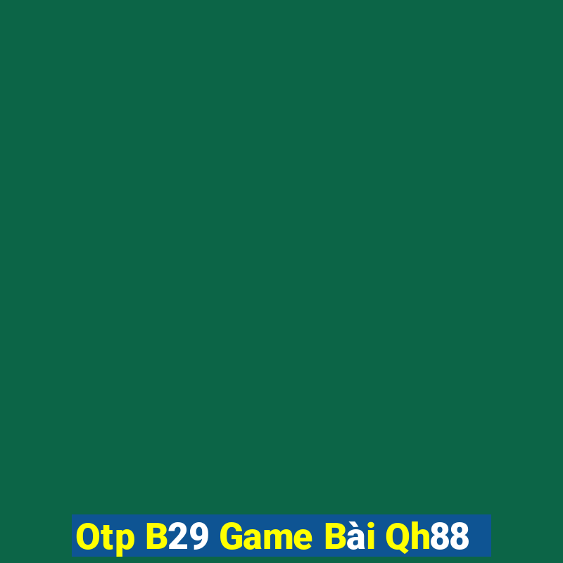 Otp B29 Game Bài Qh88