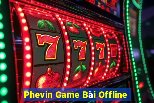 Phevin Game Bài Offline