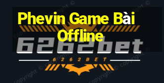 Phevin Game Bài Offline