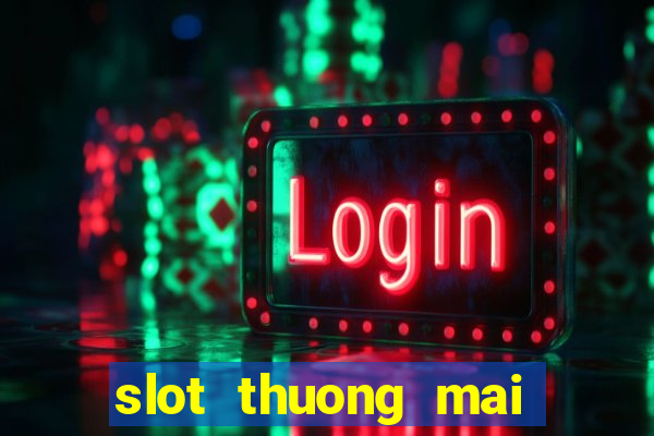 slot thuong mai là gì