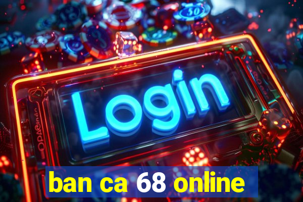 ban ca 68 online