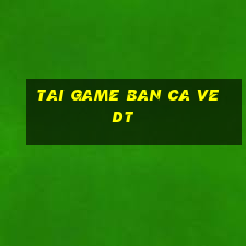 tai game ban ca ve dt