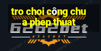 tro choi công chua phep thuat