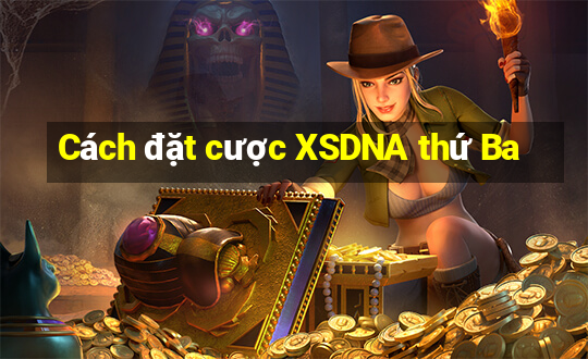 Cách đặt cược XSDNA thứ Ba