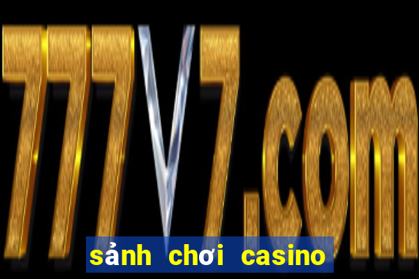 sảnh chơi casino uy tín