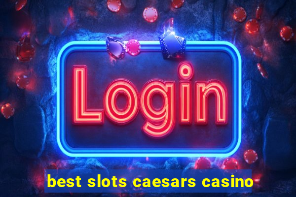 best slots caesars casino